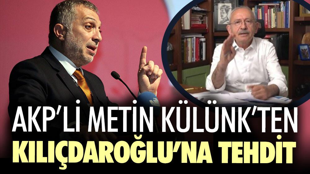 AKP’li Metin Külünk’ten Kılıçdaroğlu’na tehdit!