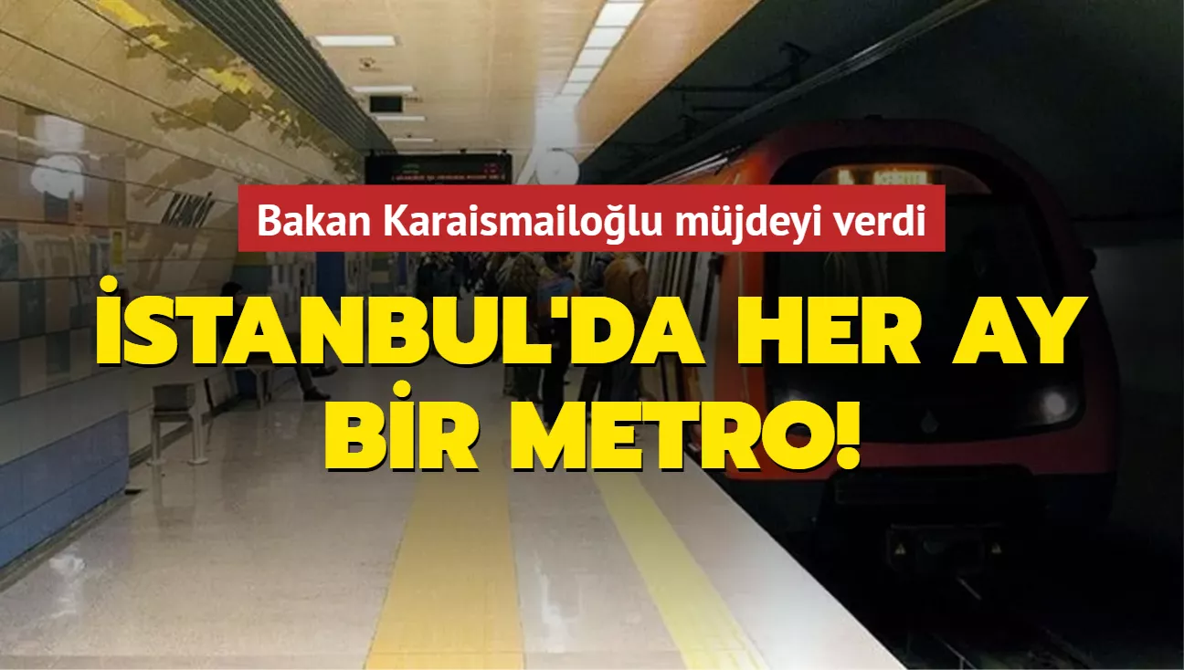 Bakan Karaismailoğlu müjdeyi verdi: İstanbul’da her ay bir metro!