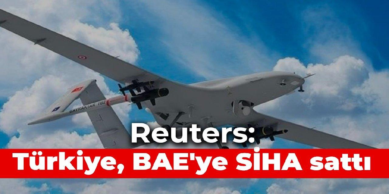 Reuters: Türkiye, BAE ‘ye SİHA sattı