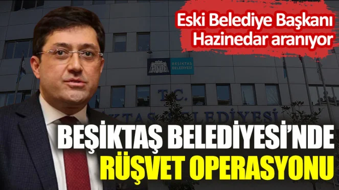 Beşiktaş Belediyesi ‘ne rüşvet operasyonu!