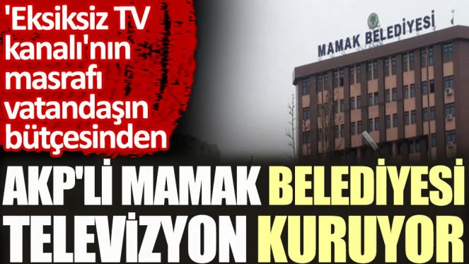 AKP ’li belediye, 3 milyon TL’ye ‘Mamak TV’ kuruyor