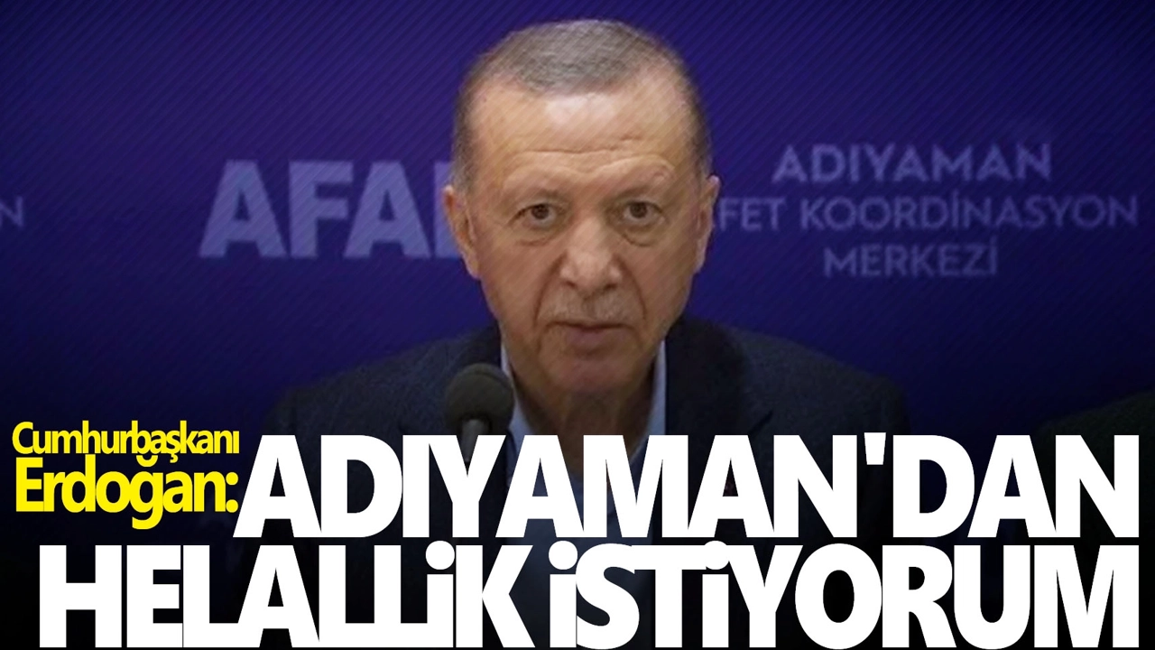 Erdoğan: Adıyaman’dan helallik istiyorum