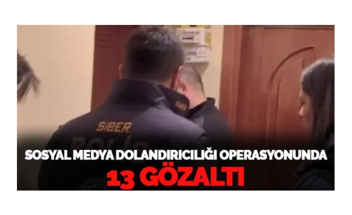Sosyal medya dolandırıcılarına operasyon: 13 gözaltı!