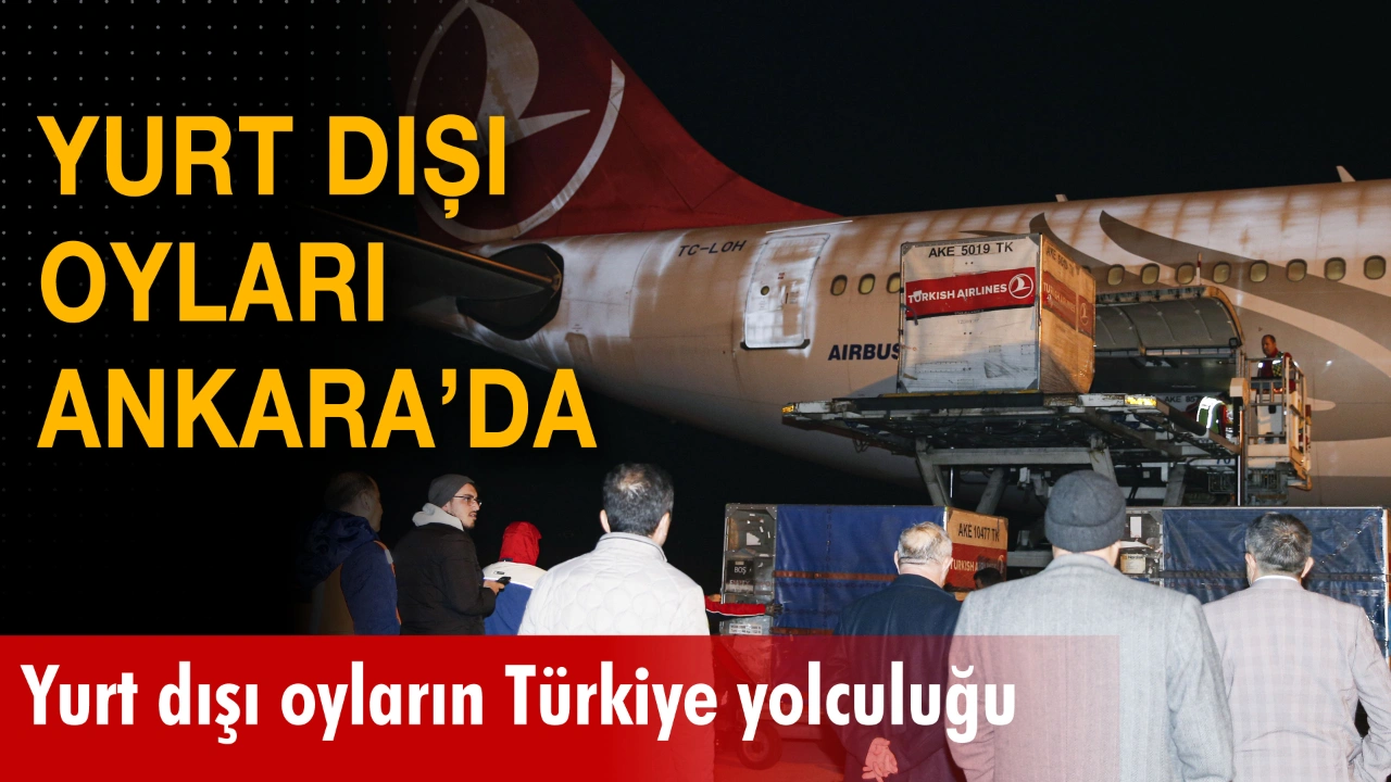 Yurt dışı oyları Ankara’da!