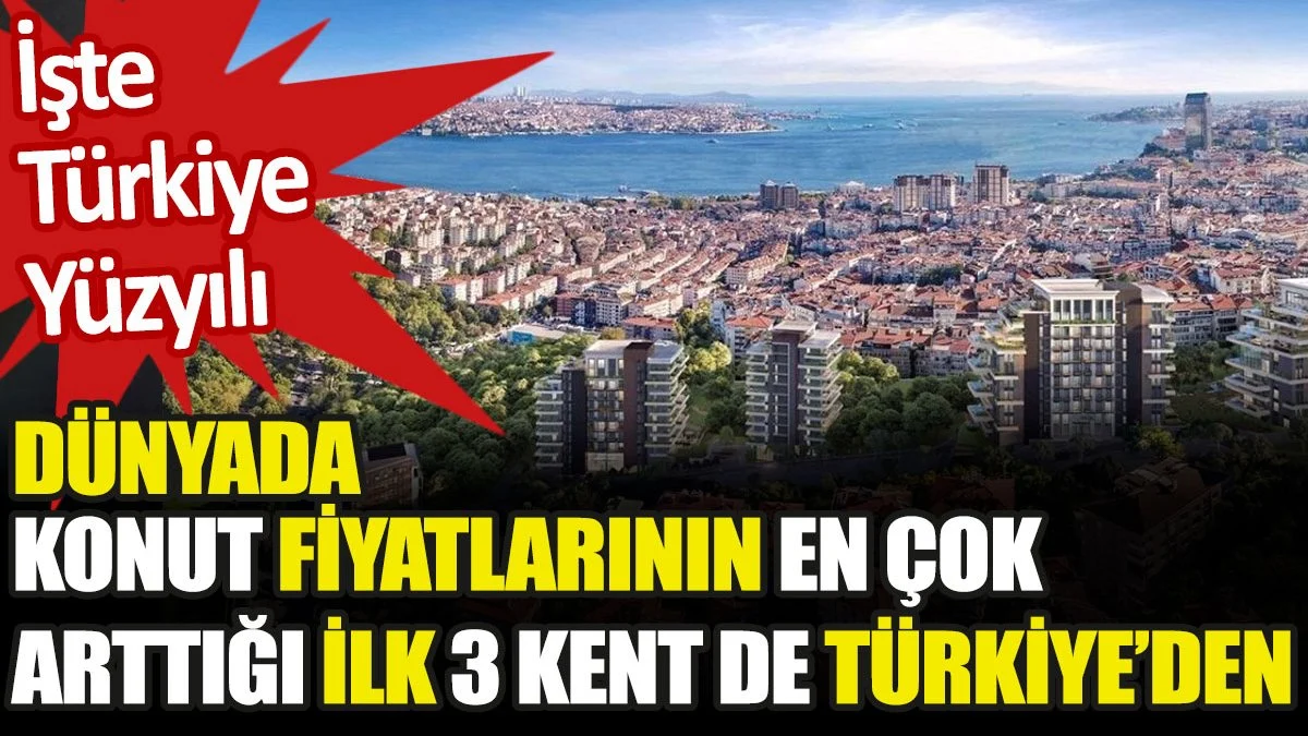 Dünyada konut fiyatlarının en çok arttığı üç şehir