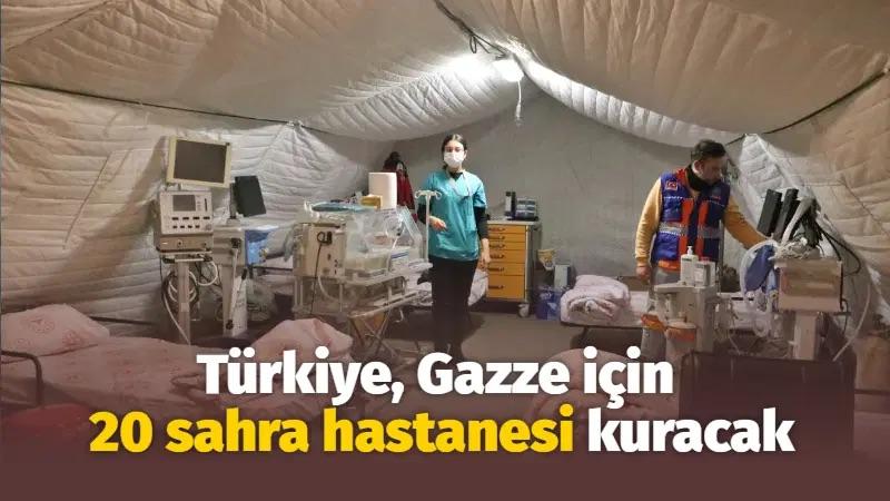 Türkiye Gazze’ye 20 sahra hastanesi kuracak