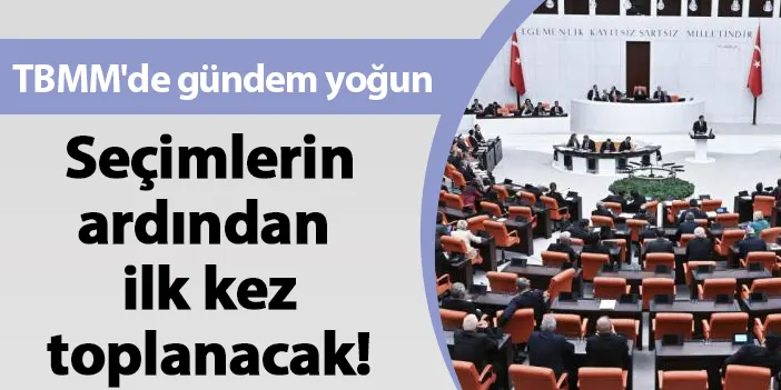 Seçimlerin ardından ilk kez toplanacak